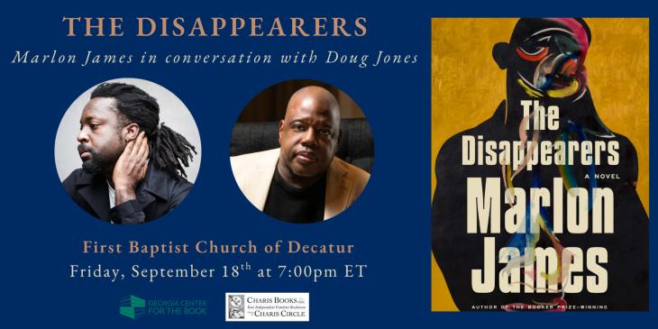 Book Cover: The Disappearers by Marlon James; Author Talk with Marlon in conversation with Doug Jones; September 18, 7pm, First Baptist Church Decatur; with Charis Books & More